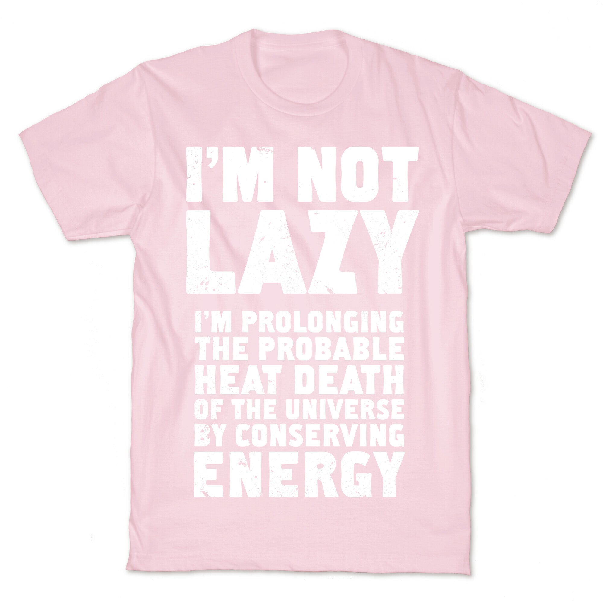 I'm Not Lazy I'm Prolonging the Probable Heat Death of the Universe T-Shirt